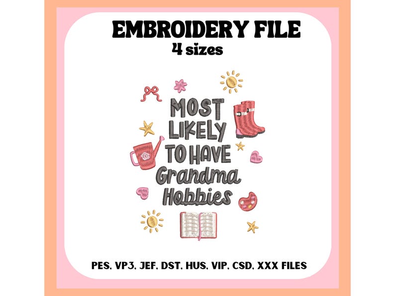 May include: An embroidery file design with the text "MOST LIKELY TO HAVE Grandma Hobbies" surrounded by illustrations of a watering can, boots, and other hobby-related icons. The design is available in 4 sizes.