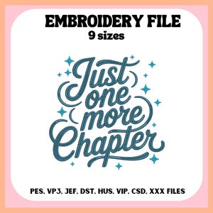 May include: An embroidery file design featuring the teal script text "Just one more chapter", with teal starbursts. The words "EMBROIDERY FILE" and "9 sizes" are in black at the top. File formats are listed at the bottom.