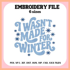 May include: An embroidery file design with the text "I WASN'T MADE FOR WINTER" in light blue, surrounded by snowflakes. The words "EMBROIDERY FILE" and "6 sizes" are at the top. File types are listed at the bottom.