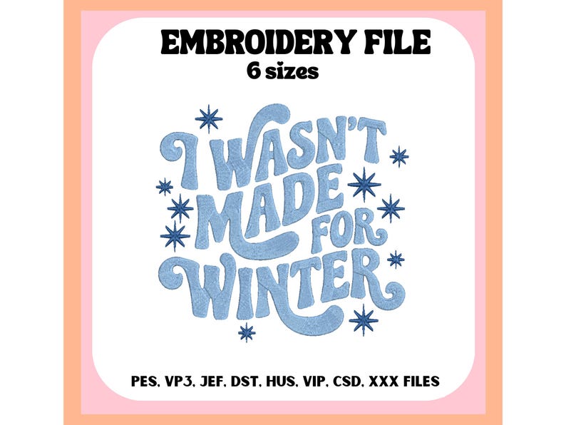 May include: An embroidery file design with the text "I WASN'T MADE FOR WINTER" in light blue, surrounded by snowflakes. The words "EMBROIDERY FILE" and "6 sizes" are at the top. File types are listed at the bottom.