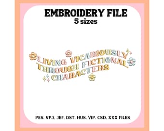 May include: Embroidery file design featuring the text "Living vicariously through fictional characters" in a rainbow colour scheme with flower accents.  PES, VP3, JEF, DST, HUS, VIP, CSD, XXX files.