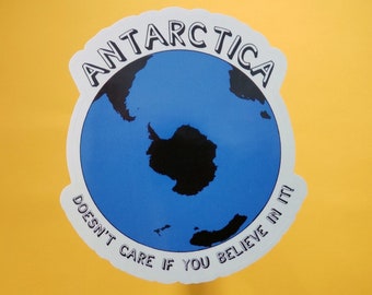 Antarctica Sticker, Antarctica Doesn't Care If You Believe In It!, Anti Flat Earth, Globe Earth, Skepticism, Science, Geography, Facts