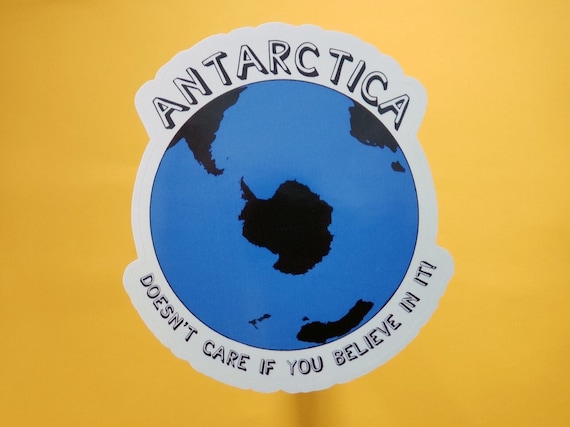 Antarctica Sticker, Antarctica Doesn't Care If You Believe In It!, Anti Flat Earth, Globe Earth, Skepticism, Science, Geography, Facts