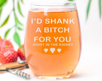 I&#39;d A Shank A Bitch For You Right in The Kidney - Funny Gift idea for Her, Birthday Party, Women, Best Friends, Female, Sister, Valentines