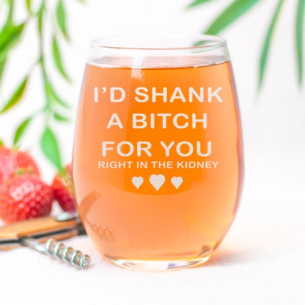 I'd A Shank A Bitch For You Right in The Kidney - Funny Gift idea for Her, Birthday Party, Women, Best Friends, Female, Sister, Valentines