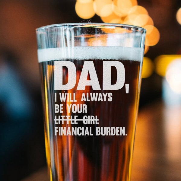 DAD, I Will Always Be Your Little Girl Financial Burden - Engraved Beer Pint - Fathers Days Gift - Gift For Him - Sarcastic Father Gift