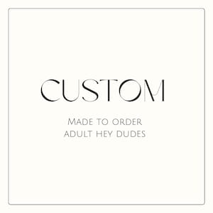 Made to Order ADULT Custom Hey Dudes