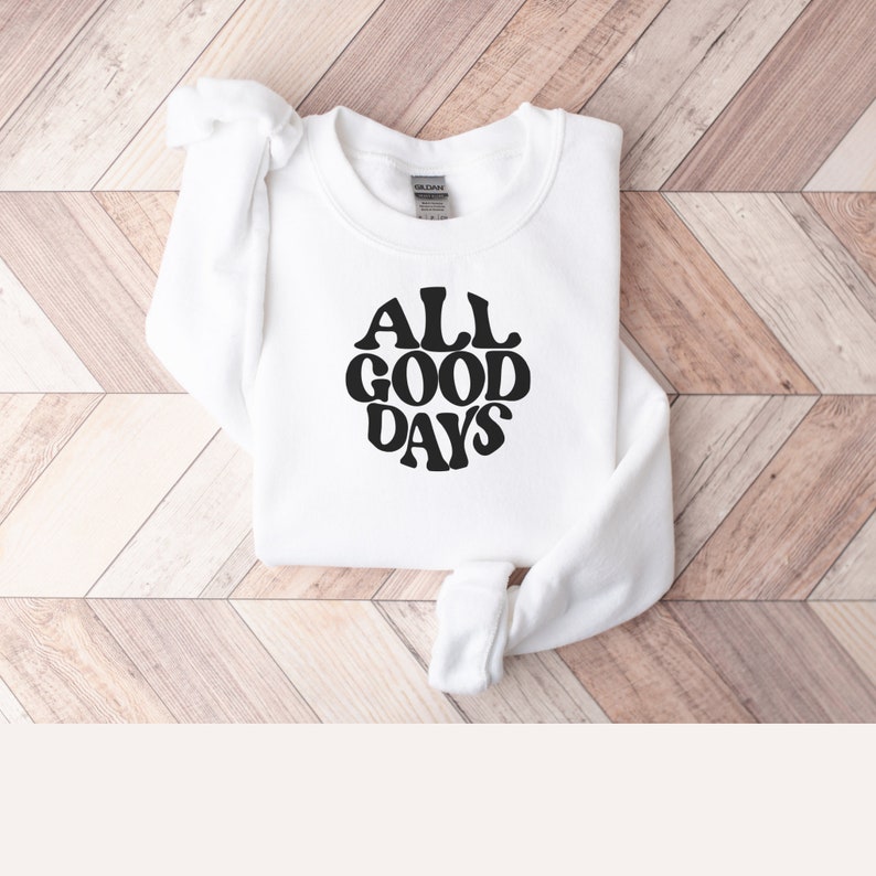 all good days sweatshirt