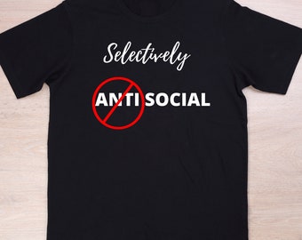 Selectively Social Unisex T Shirt, Antisocial Shirt, Sarcastic Shirt, Witty Shirt, Funny Shirt, Introvert Gifts, Shy Shirt, Introvert Shirt