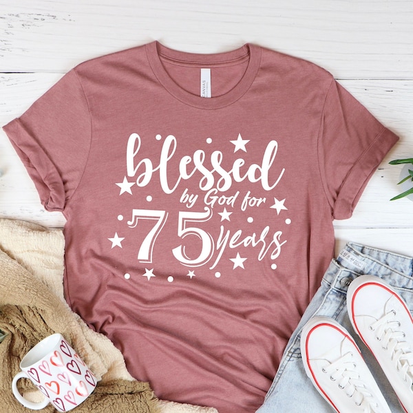 75th Birthday Shirt, 75th Birthday shirt for women, 75th Birthday Gift, Mom or Grandma Birthday Shirt, Blessed By God For 75 Years