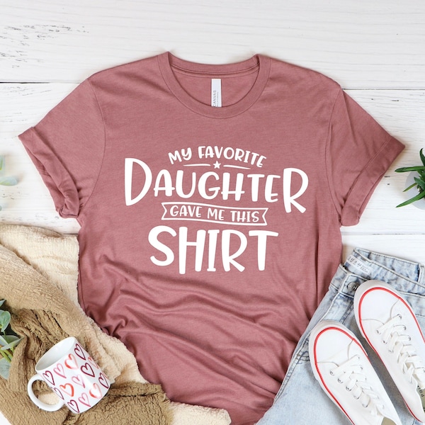 My Favorite Daughter gave me this Shirt, Funny gift for dad, Gift for dad, Christmas Gift, Gift for dad from Daughter, Funny gift for dad