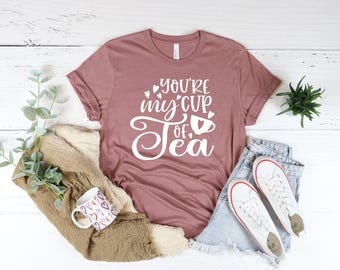 You Are My Cup Of Tea Shirt, Tea Lover Shirt, Tea Time, Tea Addict Shirt, Gift For Tea Lover, Tea Party, Gift For Tea Addict, Tea Is Calling