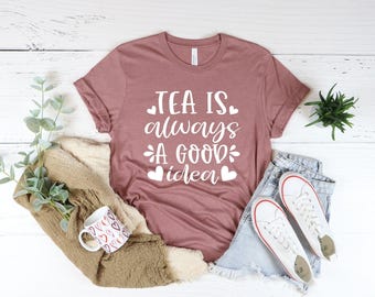 Tea Is Always A Good Idea Shirt - Tea Lover Gift