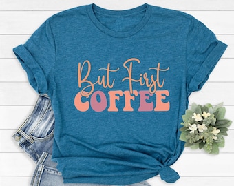 Coffee T-Shirt, But First Coffee Shirt, Cute Coffee Shirt,Coffee Lovers Shirt, Coffee T-Shirt, Women's Coffee Shirt, Teacher Shirt,