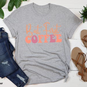 Coffee T-Shirt, But First Coffee Shirt, Cute Coffee Shirt,Coffee Lovers Shirt, Coffee T-Shirt, Women's Coffee Shirt, Teacher Shirt, image 4
