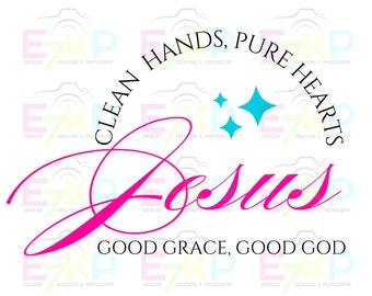 NEW!! Jesus good grace good God clean hands pure hearts Sublimation PNG Digital