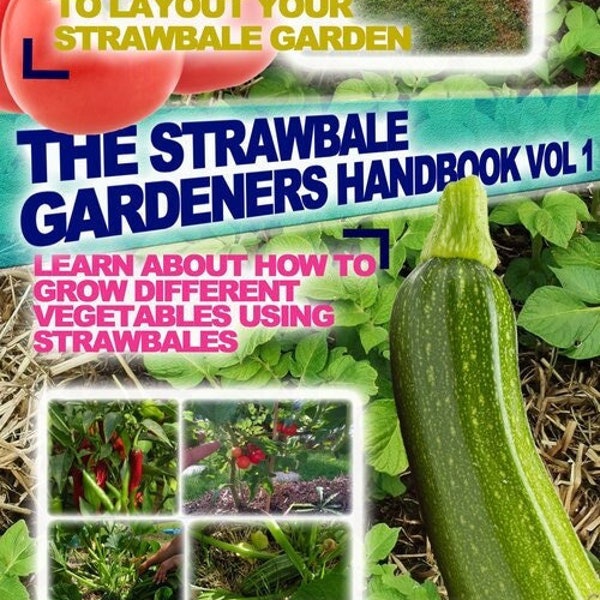 The Strawbale Gardeners Handbook Volume 1. All you need to know about Strawbale Gardening. The no soil needed method of growing vegetables.