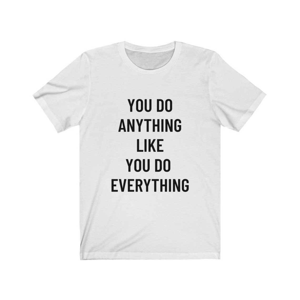 Anything I Like It You Do Anything Like You Do Everything T-Shirt. Confidence | Etsy