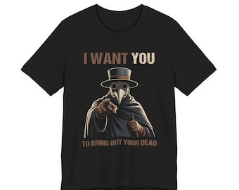 I Want YOU - To Bring Out Your Dead - Funny Plague Doctor T-Shirt