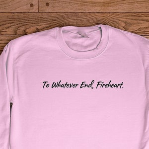 To Whatever End, Fireheart Sweatshirt - Book Lover