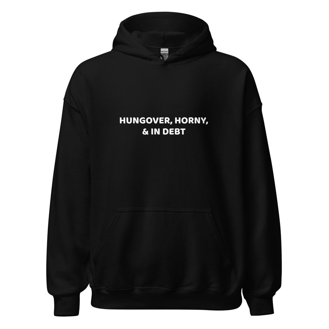 Hungover, Horny, & in Debt Hoodie Etsy
