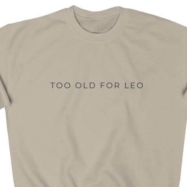 Too Old For Leo Leo Dicaprio Sweatshirt 25th Birthday Gift Pop Culture Sweatshirt Unisex Heavy Blend Crewneck Sweatshirt