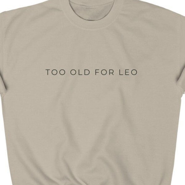 Too Old For Leo Leo Dicaprio Sweatshirt 25th Birthday Gift Pop Culture Sweatshirt Unisex Heavy Blend Crewneck Sweatshirt