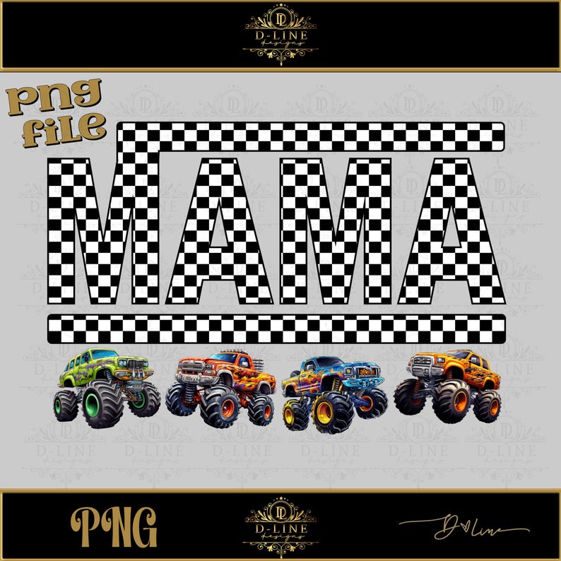 May include: A digital design featuring the word "MAMA" in black and white checkered letters. The letters are surrounded by a black and white checkered border. Four monster trucks are featured below the word "MAMA". The trucks are green, red, blue, and orange. The trucks have black wheels and are on a white background.
