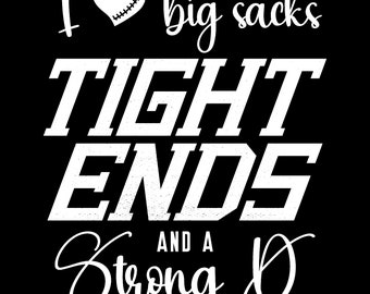 I like Big Sacks Tight Ends and a Strong D SVG, PNG Instant digital download. Funny Football Shirt. Coaches Wife, Football Mom, Adult humor