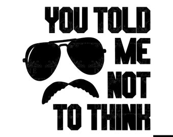 You Told Me Not To Think. Instant Download. Shirt Design, Sublimation, SVG, Cut File, PNG, Digital File, Trendy TopGun, Rooster, Maverick