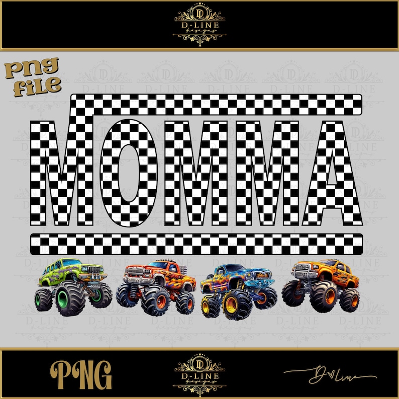 May include: A digital design featuring the word "MOMMA" in black and white checkered letters. Four monster truck silhouettes are below the word, each in a different color: green, red, blue, and orange.