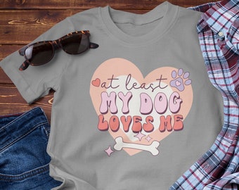 At Least My Dog Loves Me Valentine Shirt, Valentines Day Gif, Couple Shirt,Love Shirt, Heart Shirt, Happy Valentines Day,Be Mine