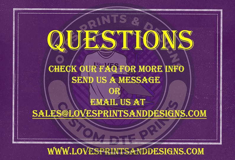 May include: Purple background with a white border and a yellow circle with the text "QUESTIONS" in the center. The circle also has the text "LOVES PRINTS & DESIGNS" around the outside. Below the circle is the text "CHECK OUR FAQ FOR MORE INFO SEND US A MESSAGE OR EMAIL US AT SALES@LOVESPRINTSANDDESIGNS.COM WWW.LOVESPRINTSANDDESIGNS.COM"