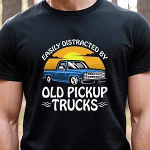 Easily Distracted By Old Pickup Trucks, Car Lover Shirt, Old Truck, Car Lover Gift, Distracted Boyfriend, Classic Cars, Dad Gift - ID: 2535