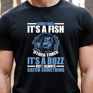 Fishing Shirt - Sometimes It&#39;s a Fish Other Times It&#39;s a Buzz, Fishing Gift, Father&#39;s Day Gift for Dad, Chance of Drinking Beer - ID: 2781
