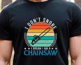 I Don't Snore Chainsaw Shirt, Chainsaw Carving Tee, Logger Shirt, Arborist Gift, Logger Gift, Tree Cutter Shirt, Arborist T-shirt - ID: 2616