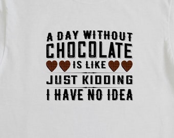 A Day Without, Chocolate Shirt, Chocoholic Shirt, Just Kidding, Dark Chocolate, Chocoholic Tee, Gift For Her, Valentines Day Gift - ID: 2581