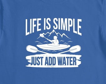 La vida es simple, solo agregue la camisa de agua, la camisa divertida de kayak, el regalo de kayak, la camisa de kayakista, la camiseta de regalo de amante de la naturaleza, el amante del kayak, al aire libre -ID: 2760