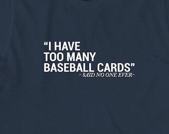 I Have Too Many Baseball Cards Shirt, Baseball Cards T-Shirt, Trading Card Gift T-Shirt, Funny Baseball Card Collector Tee  - ID: 2027