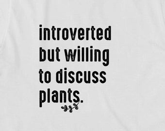 Introverted But Willing To Discuss Plants Shirt, Christmas Gift, Birthday Gift, Mothers Day, plant lover, gardening - ID: 579