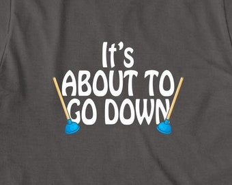 It's About To Go Down Camisa, Regalo De Navidad, Regalo De Cumpleaños, Día del Padre, Fontanería Divertida, Camisa Fontanera - ID: 1534