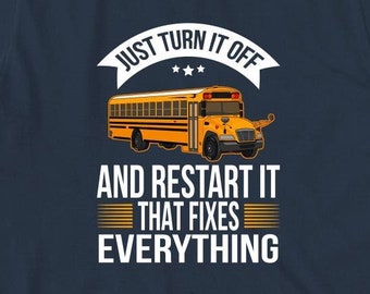 Just Turn It Off And Restart It That Fixes Everything Shirt, Christmas Gift, Bus Mom, Birthday Gift, Father's Day, Gift For Dad - ID: 1551