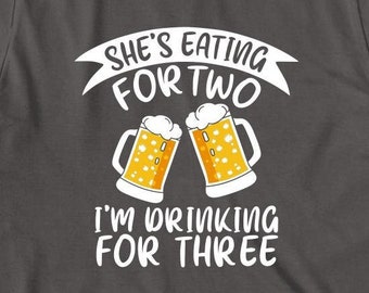 She's Eating For Two I'm Drinking For Three Shirt, Christmas Gift, Birthday Gift, Father's Day, Drinking Shirt, Dad To Be, Pregnancy ID: 833