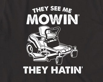 They See Me Mowin' They Hatin' Shirt, Christmas Gift, Birthday gift, Fathers day, riding lawn, gardening shirt, garden tshirt - ID: 618