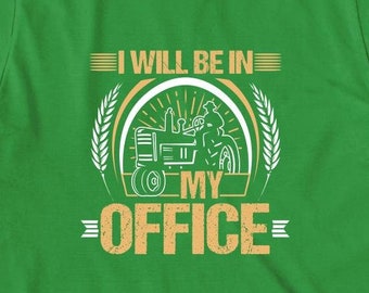 I Will Be In My Office Farm Shirt, Christmas Gift, Birthday Gift, Tractor, Fathers Day, Farming Shirt, Farmer Shirt - ID: 1544