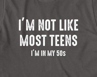 I'm Not Like Most Teens I'm In My 50s Shirt, Christmas Gift, Birthday Gift, 50th Birthday, Fiftieth Birthday, 50 Years Old - ID: 1806