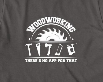 Woodworking There's No App For That Shirt, Christmas Gift, Birthday Gift, Sawdust Tshirt, Woodworking Tshirt, Lumberjack Shirt - ID: 1272