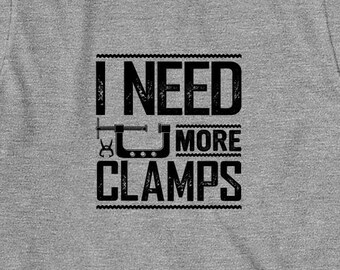 I Need More Clamps Shirt, Christmas Gift, Birthday Gift, Father's Day, Sawdust Tshirt, Woodworking Shirt, Lumberjack Shirt - ID: 1394