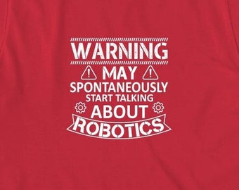 Warning May Spontaneously Start Talking About Robotics Shirt, Christmas Gift, Birthday Gift, Robotics Engineering, robots, - ID: 979