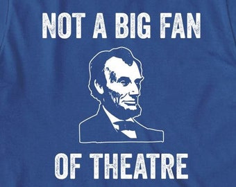 Not A Big Fan Of Theatre shirt, boothe, lincoln, history - ID: 379